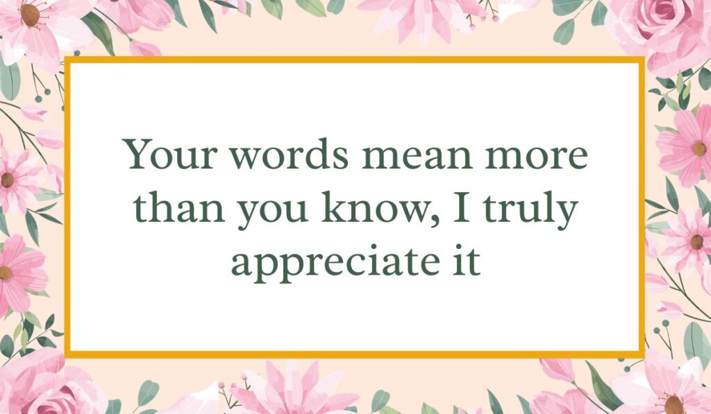 White rectangular card surrounded by a rich pink rose and flower border with golden framing accents, highlighting gracious ways to response to well wishes: "Your words mean more than you know, I truly appreciate it".