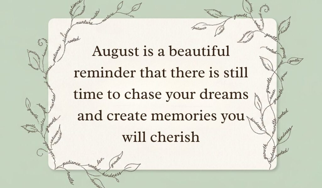 Sage green backdrop accented with botanical leaf line art composed of positive words showcasing August quotes stating, "August is a beautiful reminder that there is still time to chase your dreams and create memories you will cherish."
