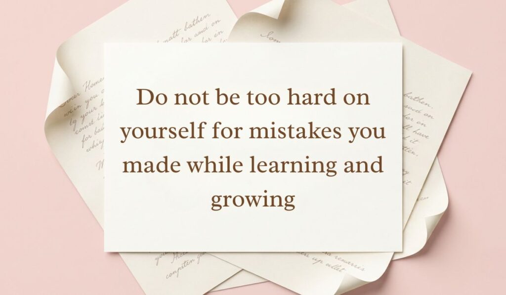 Soft pink backdrop framed with layered vintage paper presenting be kind to yourself quotes reading, "Do not be too hard on yourself for mistakes you made while learning and growing"