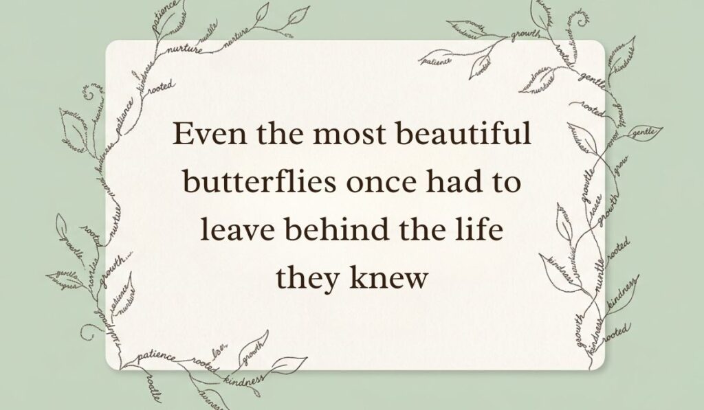 Cream card framed by delicate botanical vine line art formed from handwritten script displaying butterfly quotes stating, "Even the most beautiful butterflies once had to leave behind the life they knew"