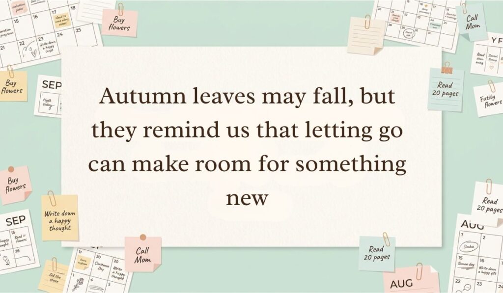 Off-white workspace setting surrounded by calendar pages and sticky note reminders featuring fall quotes stating, "Autumn leaves may fall, but they remind us that letting go can make room for something new"