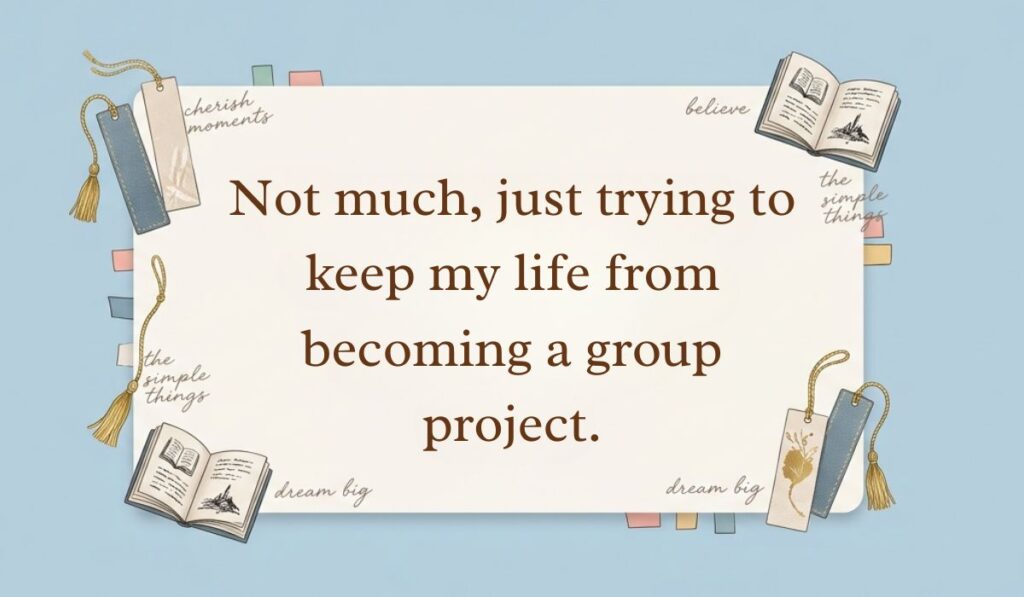 Light blue aesthetic card with mini book accents and bookmarks showcasing funny responses to what's up reading, "Not much, just trying to keep my life from becoming a group project."