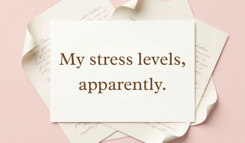 Minimalist stack of handwritten white letters presenting funny responses to what's up with text stating, "My stress levels, apparently."