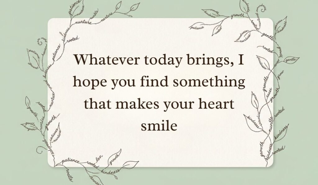 Light green aesthetic background framed by botanical vine word-art illustrations displaying have a great day quotes stating, "Whatever today brings, I hope you find something that makes your heart smile."