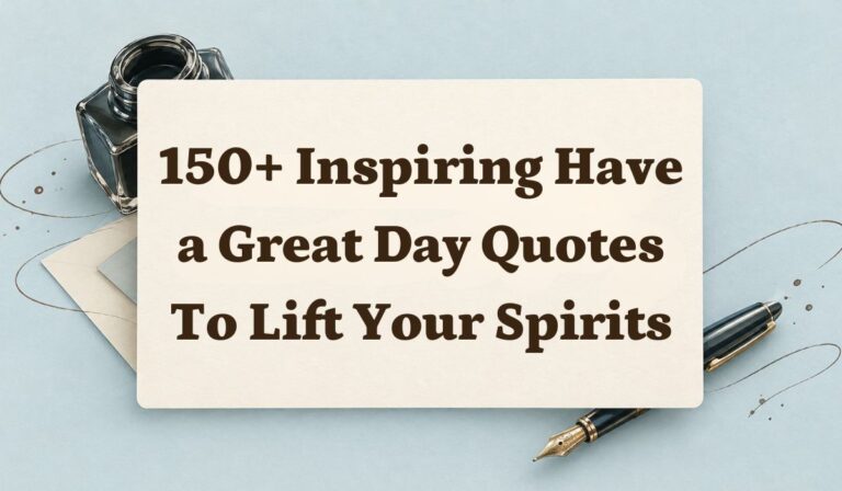 150+ Inspiring Have a Great Day Quotes to Lift Your Spirits