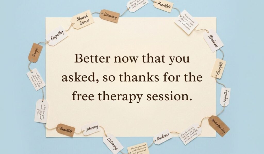 Soft blue background framed with string-tied empathy and kindness tags showing a playful response on how to reply to how's it going reading, "Better now that you asked, so thanks for the free therapy session."