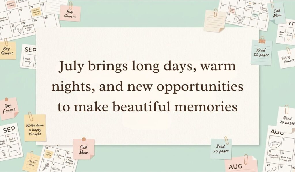 Warm beige background surrounded by mini calendar pages, paperclips, and reminder sticky notes featuring July quotes stating, "July brings long days, warm nights, and new opportunities to make beautiful memories."
