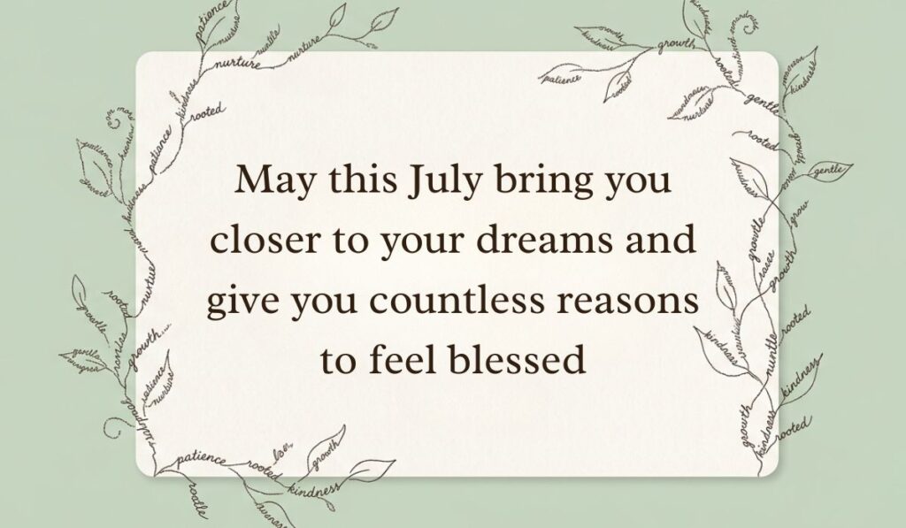 Sage green backdrop accented with botanical leaf line art composed of positive words showcasing July quotes stating, "May this July bring you closer to your dreams and give you countless reasons to feel blessed."