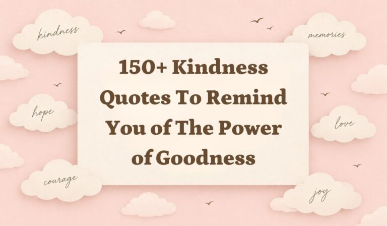 150+ Kindness Quotes to Remind You of the Power of Goodness