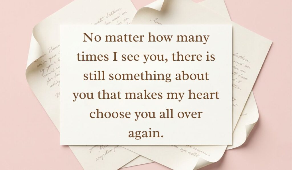 Cream card layout surrounded by stacked handwritten letters displaying love paragraphs for her reading, "No matter how many times I see you, there is still something about you that makes my heart choose you all over again."