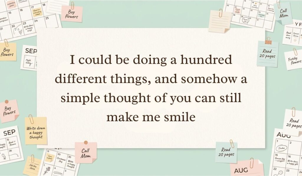 Neutral workspace setting surrounded by calendar pages, paperclips, and sticky note reminders featuring always on my mind quotes stating, "I could be doing a hundred different things, and somehow a simple thought of you can still make me smile"