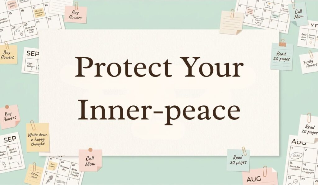 Neutral workspace setting surrounded by calendar pages, paperclips, and sticky note reminders featuring three word quotes stating, "Protect Your Inner-peace"